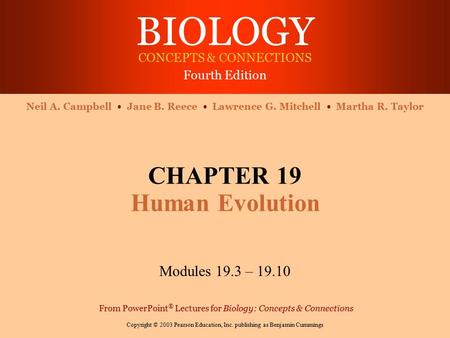 BIOLOGY CONCEPTS & CONNECTIONS Fourth Edition Copyright © 2003 Pearson Education, Inc. publishing as Benjamin Cummings Neil A. Campbell Jane B. Reece Lawrence.