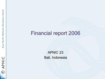 Financial report 2006 APNIC 23 Bali, Indonesia.