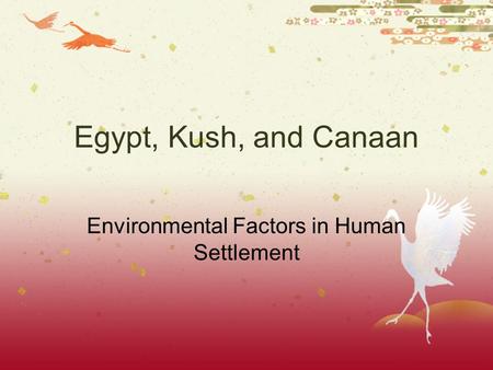 Egypt, Kush, and Canaan Environmental Factors in Human Settlement.