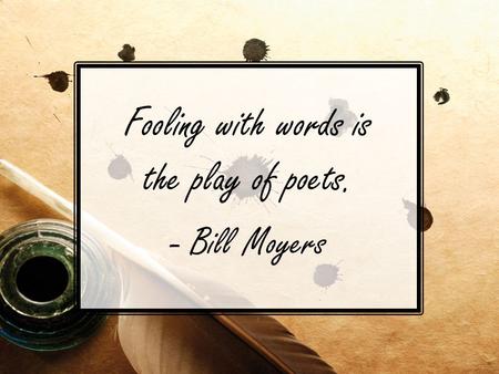 Fooling with words is the play of poets. - Bill Moyers