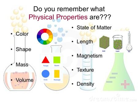 Do you remember what Physical Properties are???