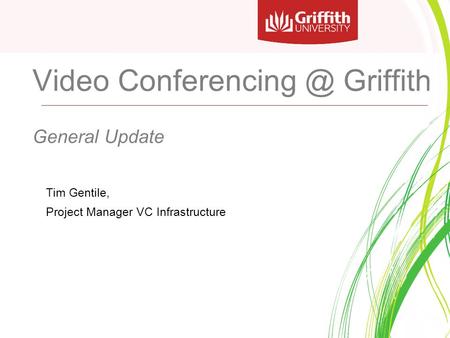 Video Griffith General Update Tim Gentile, Project Manager VC Infrastructure.