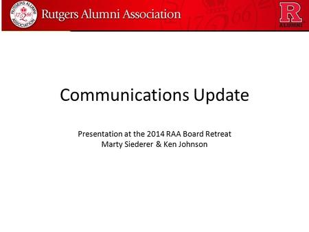 Communications Update Presentation at the 2014 RAA Board Retreat Marty Siederer & Ken Johnson.