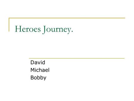 Heroes Journey. David Michael Bobby. (1)Call to Adventure The hero is “invited” by a power or event to join the world of the fantastic, often the hero.