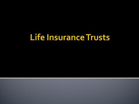  Beneficiary of a life insurance policy is a trust, rather than the individual the insured ultimately wants to benefit upon his/her death.