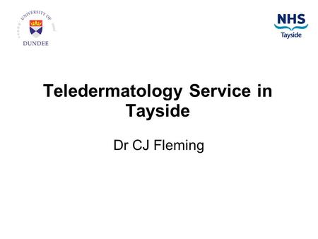 Teledermatology Service in Tayside Dr CJ Fleming.