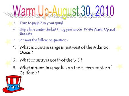 Turn to page 2 in your spiral. Skip a line under the last thing you wrote. Write Warm Up and the date Answer the following questions. 1.What mountain.