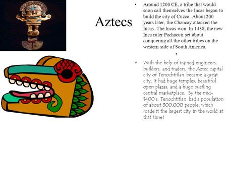 Aztecs Around 1200 CE, a tribe that would soon call themselves the Incas began to build the city of Cuzco. About 200 years later, the Chancay attacked.