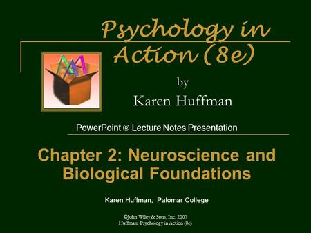 ©John Wiley & Sons, Inc. 2007 Huffman: Psychology in Action (8e) Psychology in Action (8e) by Karen Huffman PowerPoint  Lecture Notes Presentation Chapter.