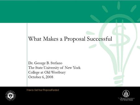 What Makes a Proposal Successful Dr. George B. Stefano The State University of New York College at Old Westbury October 6, 2008.