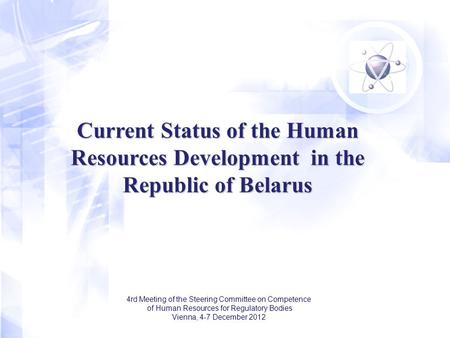 4rd Meeting of the Steering Committee on Competence of Human Resources for Regulatory Bodies Vienna, 4-7 December 2012 Current Status of the Human Resources.