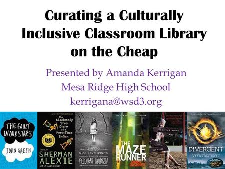 Curating a Culturally Inclusive Classroom Library on the Cheap Presented by Amanda Kerrigan Mesa Ridge High School