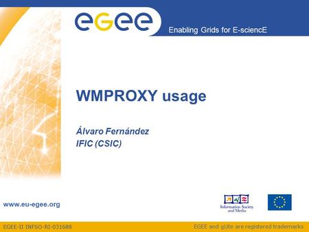 EGEE-II INFSO-RI-031688 Enabling Grids for E-sciencE www.eu-egee.org EGEE and gLite are registered trademarks WMPROXY usage Álvaro Fernández IFIC (CSIC)