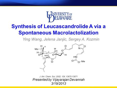 Synthesis of Leucascandrolide A via a Spontaneous Macrolactolization J. Am. Chem. Soc. 2002, 124, 13670-13671 Presented by Vijayarajan Devannah 3/19/2013.