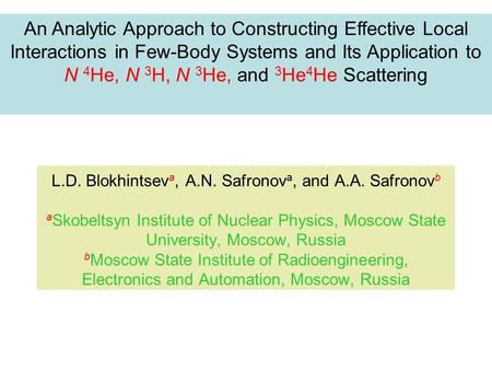 L.D. Blokhintsev a, A.N. Safronov a, and A.A. Safronov b a Skobeltsyn Institute of Nuclear Physics, Moscow State University, Moscow, Russia b Moscow State.