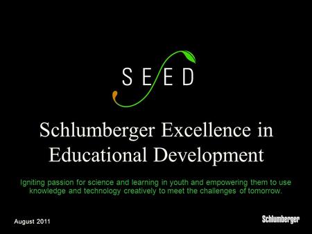 Schlumberger Excellence in Educational Development Igniting passion for science and learning in youth and empowering them to use knowledge and technology.