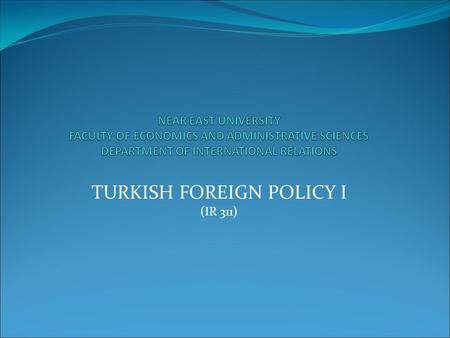 TURKISH FOREIGN POLICY I (IR 311)