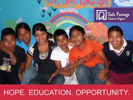 HOPE. EDUCATION. OPPORTUNITY.. OUR MISSION To empower the poorest, at-risk children of families working in the community of the Guatemala City Garbage.