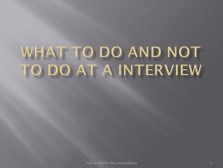 Add a title for the presentation1.  To prepare for the interview:  Do your homework.  Get organized.  Plan to make a good first impression.  Anticipate.