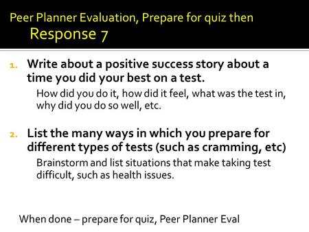 Peer Planner Evaluation, Prepare for quiz then Response 7 1. Write about a positive success story about a time you did your best on a test. How did you.