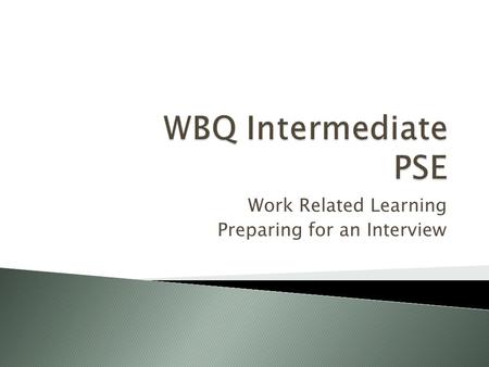 Work Related Learning Preparing for an Interview.