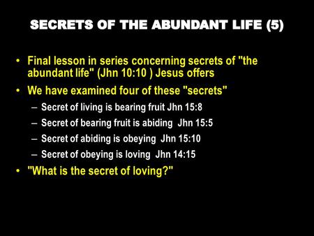 Final lesson in series concerning secrets of the abundant life (Jhn 10:10 ) Jesus offers We have examined four of these secrets – Secret of living.