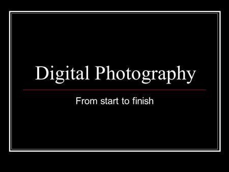 Digital Photography From start to finish. Choosing a digital camera: speed Digital cameras have more “lag time” during and after shots. Pre-focusing (press.