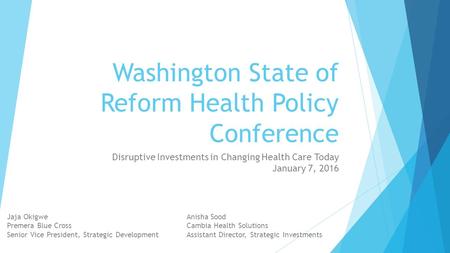 Washington State of Reform Health Policy Conference Disruptive Investments in Changing Health Care Today January 7, 2016 Jaja Okigwe Premera Blue Cross.