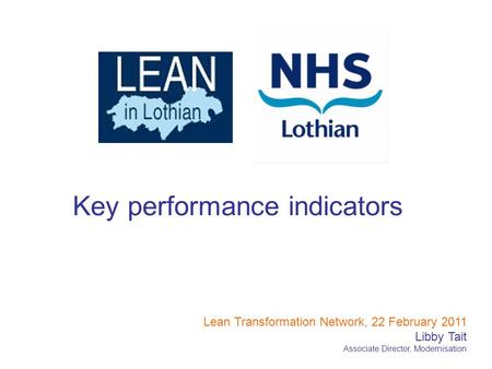 Key performance indicators Lean Transformation Network, 22 February 2011 Libby Tait Associate Director, Modernisation.