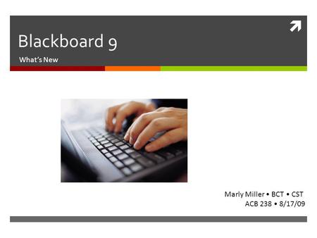  Blackboard 9 What’s New Marly Miller BCT CST ACB 238 8/17/09.