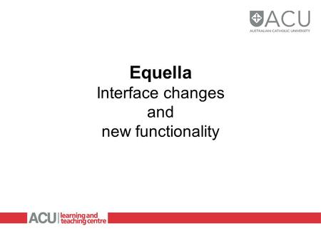 Equella Interface changes and new functionality. Learning outcomes Create an item and add document(s) to it from LEO and link them in your unit Access.