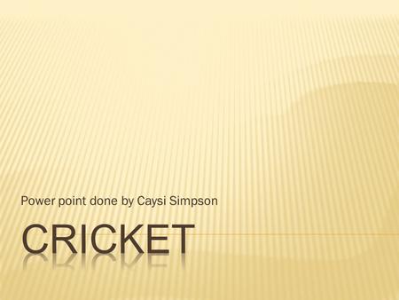 Power point done by Caysi Simpson.  Bowling- the action of bowlers propelling a ball toward the wicket defended by the batter.  Fielding- fielders.