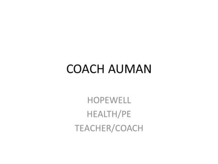 COACH AUMAN HOPEWELL HEALTH/PE TEACHER/COACH. COACH.