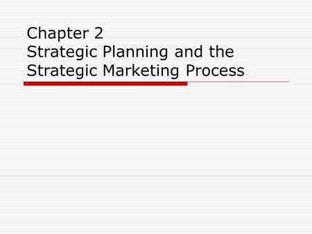 Chapter 2 Strategic Planning and the Strategic Marketing Process.