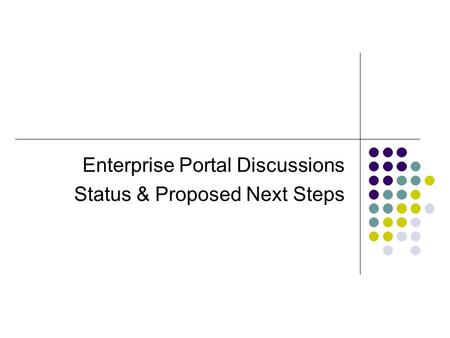 Enterprise Portal Discussions Status & Proposed Next Steps.