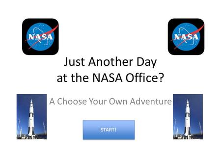 Just Another Day at the NASA Office? A Choose Your Own Adventure START!