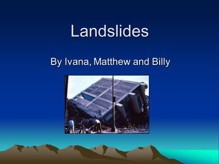 Landslides By Ivana, Matthew and Billy. Overview Causes of landslides Thredbo Working together Unsafe areas Where has it occurred Consequences Did you.