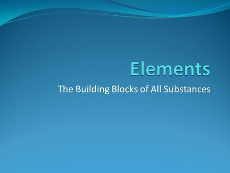 The Building Blocks of All Substances