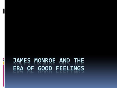 James Monroe, 1817-1825  Elected America’s fifth president in 1816  Last president to serve in the Revolutionary War  Last president of Virginia dynasty.