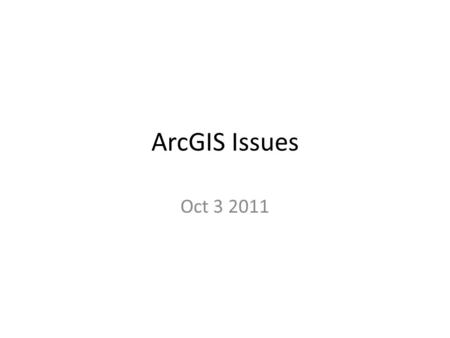 ArcGIS Issues Oct 3 2011. Oct 4 to mimic our issue Launch ArcGIS 10 on your computer You are standard user Must have c:/temp as writeable by you Download.