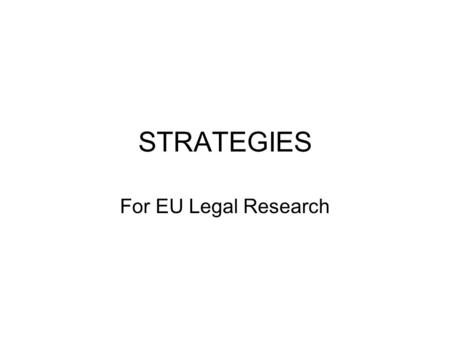 STRATEGIES For EU Legal Research. Fundamental Source The EU Glossary  (Access from the documents tab on.