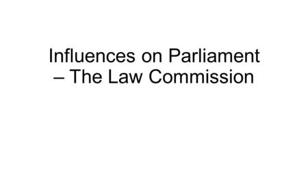 Influences on Parliament – The Law Commission. What is the Law Commission? Established by the Law Commission Act 1965 Permanent and independent A full-time.