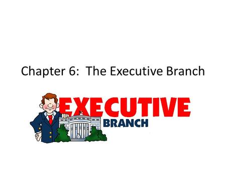 Chapter 6: The Executive Branch