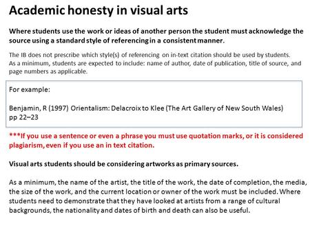 Academic honesty in visual arts Where students use the work or ideas of another person the student must acknowledge the source using a standard style of.