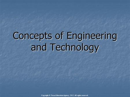 Concepts of Engineering and Technology Copyright © Texas Education Agency, 2012. All rights reserved.