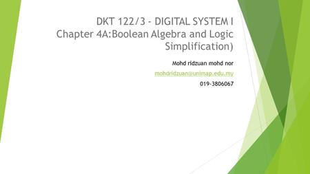 DKT 122/3 - DIGITAL SYSTEM I Chapter 4A:Boolean Algebra and Logic Simplification) Mohd ridzuan mohd nor 019-3806067.