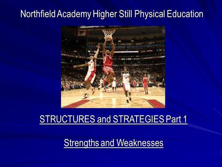 Northfield Academy Higher Still Physical Education STRUCTURES and STRATEGIES Part 1 Strengths and Weaknesses.