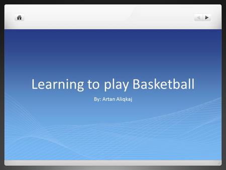 Learning to play Basketball By: Artan Aliqkaj. Mother buys me a basketball Minutes later, I am at home dribbling practicing to dribble.