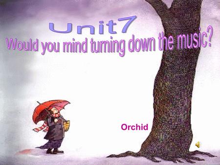 Orchid mind v. 介意 not at all 一点也不 turn down 调小（声） yard n. 院子 right away 立刻；马上 dish n. 盘；碟 task n. 任务；工作 poster n. 海报 turn up 调大（声） ＝ in a minute.