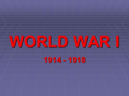 WORLD WAR I 1914 - 1918. Causes of World War I  MILITARISM – creation of large powerful militaries and stockpiling weapons  ALLIANCE SYSTEM – nations.